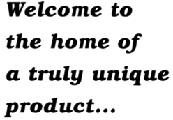 Welcome to the home of a truly unique product